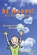 Be Happy! - It's Your Choice: Ten ways to keep your life bright
