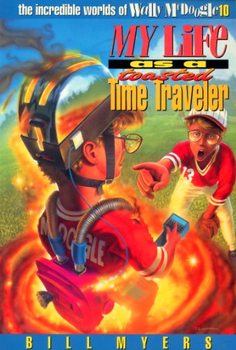 My Life as a Toasted Time Traveler (The Incredible Worlds of Wally McDoogle Book 10)