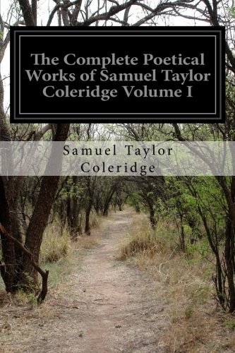 The Complete Poetical Works of Samuel Taylor Coleridge Volume I, by Samuel Taylor Coleridge The Complete Poetical Works of Samuel Taylor Coleridge Volume I, by Samuel Taylor Coleridge