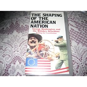 THE SHAPING OF THE AMERICAN NATION-GEORGE WASHINGTON AND THE WHISKEY REBELLION:TESTING THE CONSTITUTION