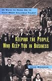 Keeping the People Who Keep You in Business: 24 Ways to Hang on to Your Most Valuable Talent