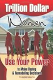 Trillion Dollar Women: Use Your Power to Make Buying & Remodeling Decisions