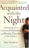 Acquainted with the Night: A Parent's Quest to Understand Depression and Bipolar Disorder in His Children