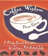 Coffee Wisdom: 7 Finely-Ground Principles for Living a Full-Bodied Life