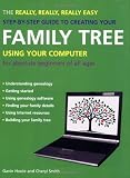 The Really, Really, Really Easy Step-by-step Guide to Creating Your Family Tree Using Your Computer
