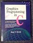 Graphics Programming in C: A Comprehensive Resource for Every C Programmer : Covers Cga, Ega, and Vga Graphic Displays and Includes a Complete Toolb