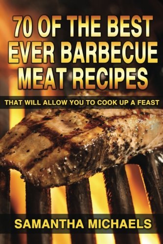 70 of the best ever barbecue meat recipes that will allow you to cook up a feast