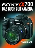 Sony Alpha 700: Das Buch zur Kamera