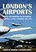 London's Airports: Useful Information on Heathrow, Gatwick, Luton, Stansted and City