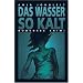 Das Wasser so kalt