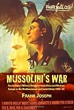 MUSSOLINI S WAR: Fascist Italy s Military Struggles from Africa and Western Europe to the Mediterranean and Soviet Union 1935-45