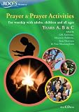 Prayer & prayer activities : for worship with adults, children and all-ages. Years A, B & C