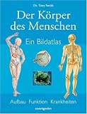 Der K&ouml;rper des Menschen: Ein Bildatlas: Aufbau, Funktion, Krankheiten - Tony Smith
