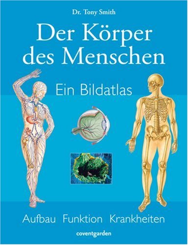 Dorling Kindersley Der K&ouml;rper des Menschen: Ein Bildatlas: Aufbau, Funktion, Krankheiten
