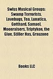 Swiss Musical Groups: Swamp Terrorists, Lovebugs, Tea, Lunatica, Gotthard, Samael, Moonraisers, Triptykon, the Glue, Stiller Has, Grauzone-