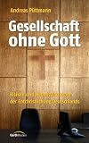 Gesellschaft ohne Gott: Risiken und Nebenwirkungen der Entchristlichung Deutschlands - Andreas P&uuml;ttmann