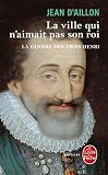 La Guerre des trois Henri tome 3 : La ville qui n'aimait pas son roi par Aillon