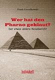 Wer hat den Pharao geklaut?: Der etwas andere Reisebericht - Frank Grondkowski
