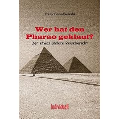 Wer hat den Pharao geklaut?: Der etwas andere Reisebericht