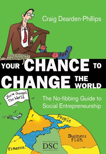Your Chance to Change the World: The No-fibbing Guide to Social Entrepreneurship