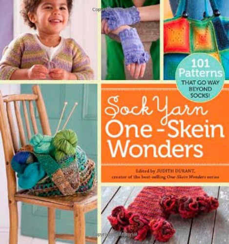 Sock Yarn One-Skein Wonders: 101 Patterns That Go Way Beyond Socks!