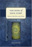 The Mind Of Your Story: Discover What Drives Your Fiction
