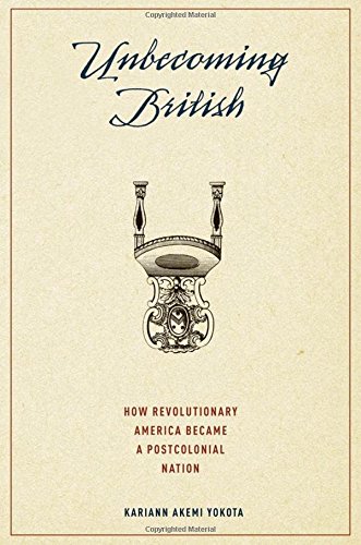 Unbecoming British: How Revolutionary America Became a Postcolonial Nation