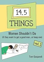  14.5 Things Women Shouldn't Do (if they want to get a good man...or keep one), Vol. 1