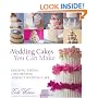 Wedding Cakes You Can Make: Designing, Baking, and Decorating the Perfect Wedding Cake