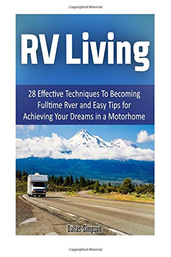 rv living 28 effective techniques to becoming fulltime rver and easy tips for achieving your dreams in a motorhome