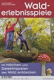 Produkt-Bild: Walderlebnisspiele: Mit M&auml;rchen und Detektivspielen den Wald entdecken