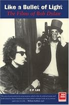 Like a Bullet of Light: The Films of Bob Dylan Like a Bullet of Light: The Films of Bob Dylan