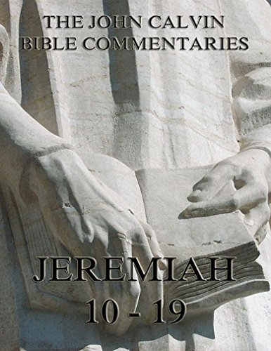John Calvin's Commentaries On Jeremiah 10 - 19: Extended Annotated Edition