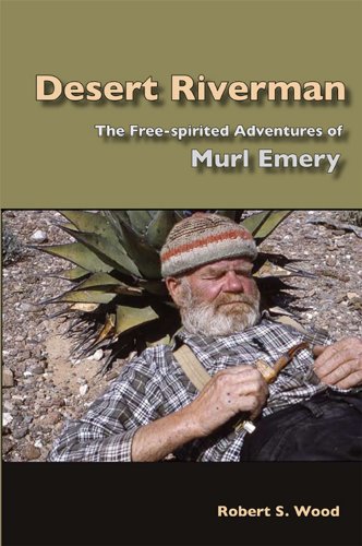 desert riverman the free spirited adventures of murl emery