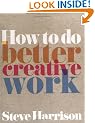 How to Do Better Creative Work (Prentice Hall Business)