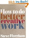 How to Do Better Creative Work (Prentice Hall Business)