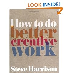 How to Do Better Creative Work (Prentice Hall Business)
