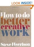 How to Do Better Creative Work (Prentice Hall Business)