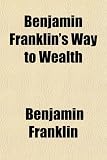 Benjamin Franklin's Way to Wealth