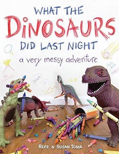What the Dinosaurs Did Last Night: A Very Messy Adventure by Refe Tuma (2015-10-20)