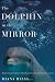 Image of The Dolphin in the Mirror: Exploring Dolphin Minds and Saving Dolphin Lives
