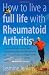 How to Live a Full Life With Rheumatoid Arthritis: Manage Your Rheumatoid Arthritis by Becoming an Expert Patient