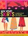 Sew What! Skirts: 16 Simple Styles You Can Make with Fabulous Fabrics