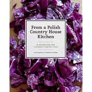 From a Polish Country House Kitchen: 90 Recipes for the Ultimate Comfort Food