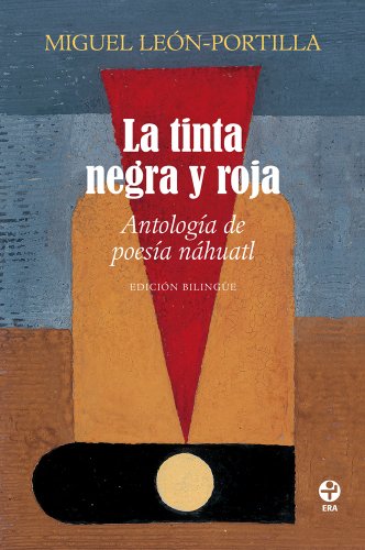 La tinta negra y roja. Antología de poesía náhuatl (Spanish Edition)