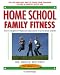 Home School Family Fitness: The Complete Physical Education Curriculum for Grades K-12