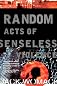 Random Acts of Senseless Violence