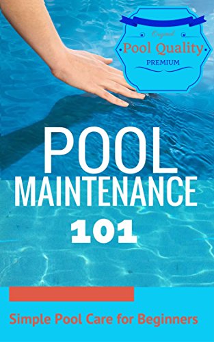 Outdoor Pool: Pool Maintenance - Pool Care Guide for Beginners - Home Swimming Pool (Pool Care - Pool Chemistry - Pool Maintenance - Pool Cleaning Book 1)
