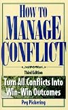 How to Manage Conflict: Turn All Conflicts Into Win-Win Outcomes [HT MANAGE CONFLICT 3/E -OS]
