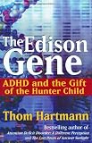 The Edison Gene: ADHD and the Gift of the Hunter Child
